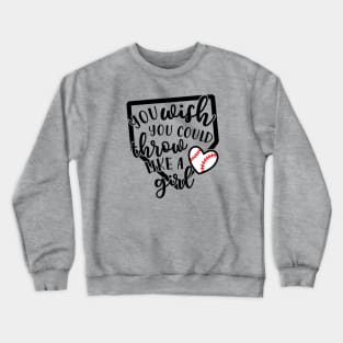 You Wish You Could Throw Like A Girl Baseball Softball Crewneck Sweatshirt